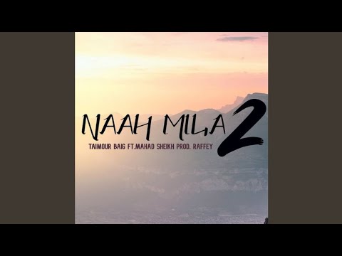 NAAH MILA 2 - TAIMOUR BAIG | FT.MAHAD SHAIKH | PROD.RAFFEY