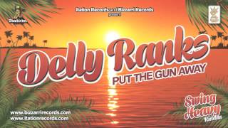 DELLY RANKS - PUT THE GUN AWAY - SWING HEAVY RIDDIM (BIZZARRI/ITATION)
