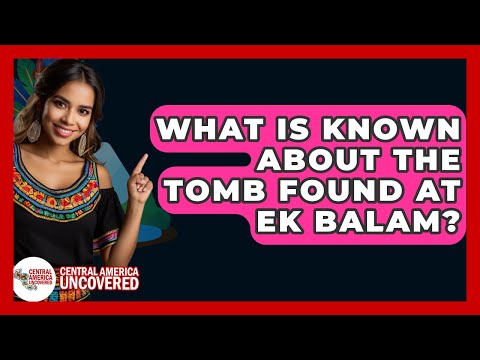What Is Known About The Tomb Found At Ek Balam? - Central America Uncovered