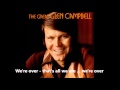 We're Over   GLEN CAMPBELL with added lyrics