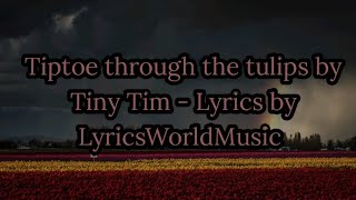 Tiptoe through the tulips by Tiny Tim - Lyrics by LyricsWorldMusic !!!