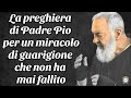 La preghiera di Padre Pio per un miracolo di guarigione che non ha mai fallito