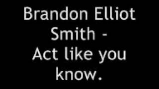 Brandon Elliot Smith - Act like you know.