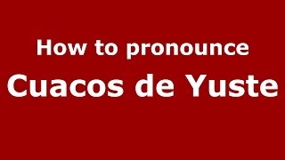 How to pronounce Cuacos De Yuste