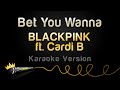 BLACKPINK ft. Cardi B - Bet You Wanna (Karaoke Version)