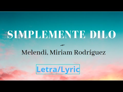 Melendi Miriam, Rodríguez - Simplemente Dilo LETRA - SIMPLEMENTE DILO Letra/Lyric - 2021