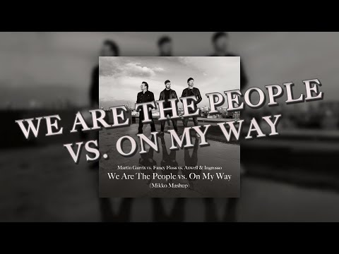 Martin Garrix vs. Fancy Floss vs. Axwell & Ingrosso - We Are The People vs. On My Way (Mikko Mashup)