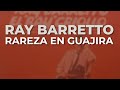 Ray Barretto - Rareza en Guajira (Audio Oficial)