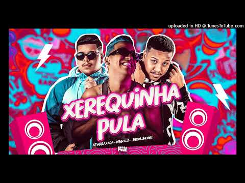 A TARRAXADA, NEGO LX, JOHN JOHNIS - MC MADAN - XEREQUINHA PULA