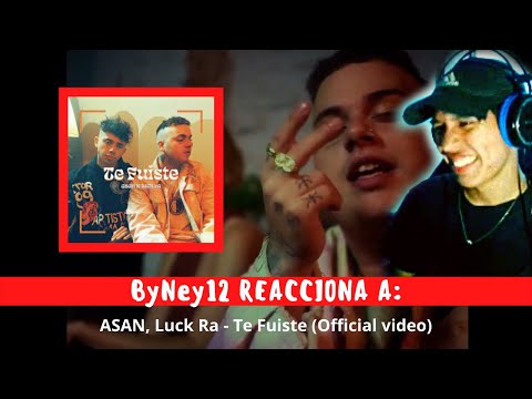 ByNey12 REACCIONA A:  ASAN, Luck Ra - Te Fuiste (Official video) | ByNoy12