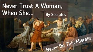 Never Trust A Woman, When She... By Socrates