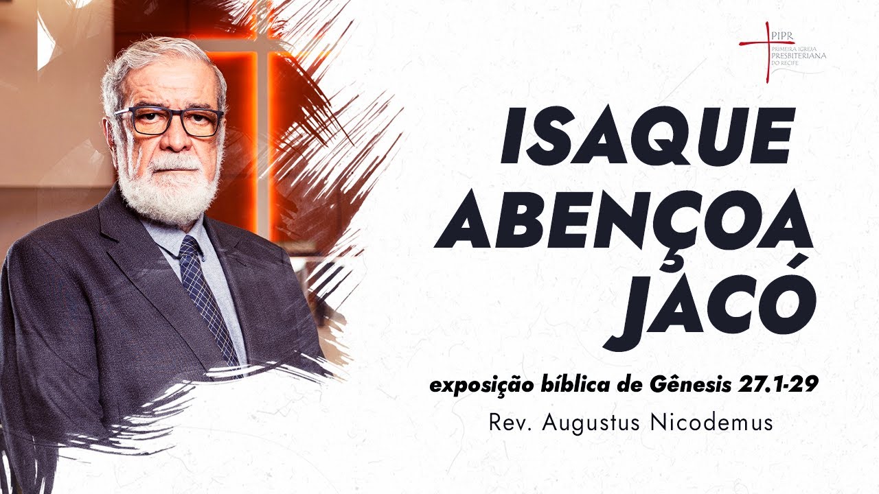 Isaque abençoa Jacó - Rev. Augustus Nicodemus (Gênesis 27.1-29)