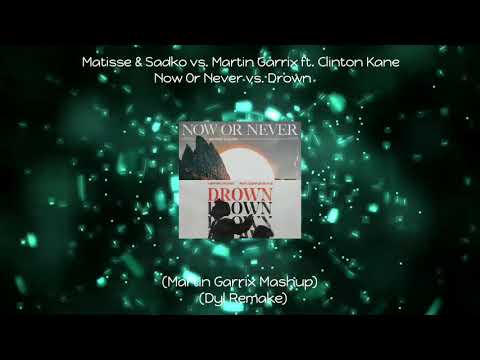 Matisse & Sadko vs. Martin Garrix ft. Clinton Kane - Now Or Never vs. Drown (Martin Garrix Mashup)