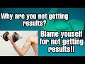 Blame yourself for not getting results| Why are you not getting results| SAHIL FITNESS