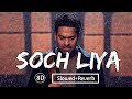 Soch Liya - (Slowed+Reverb) |Arijit Singh |Music To Soul |8D🎧 #lofi #reverb