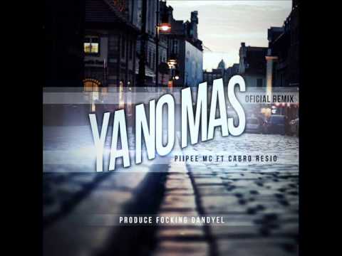 Piipee Mc Ft Cabro Resio - Ya No Mas REMIX - Produce Dandyel The Focking Beat
