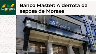 Banco Master: A derrota da esposa de Moraes