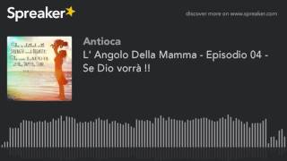 L' Angolo Della Mamma - Episodio 04 - Se Dio vorrà !!