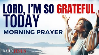 Choose Gratitude Today and Watch God Work | Morning Prayer For a Blessed Day