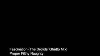 Fascination (The Droyds' Ghetto Mix) - Proper Filthy Naughty