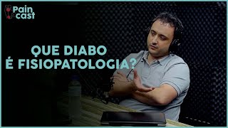 DR  ALESSANDRO EXPLICA O QUE É FISIOPATOLOGIA | PAINCAST - EP#4
