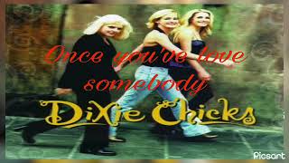 Once you’ve love somebody - Dixie chicks
