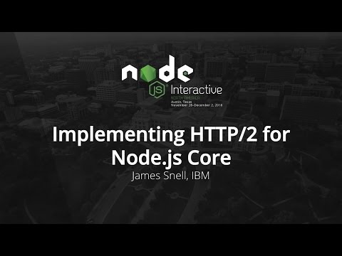 Implementing HTTP/2 for Node.js Core by James Snell, IBM