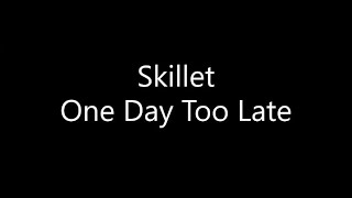 Skillet - One Day Too Late (Lyrics)