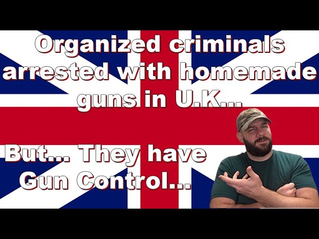 Organized crime in the U.K. is making guns... Shouldn't Gun Control prevent this?...