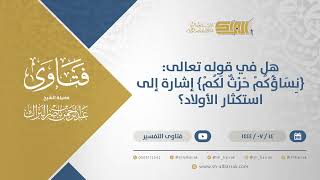 صورة هل في قوله تعالى: {نساكم حرث لَكم} إشارة إلى استكثار الأولاد؟ - الشيخ عبدالرحمن البراك (11833)