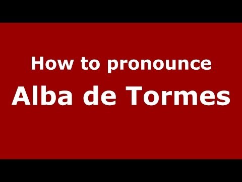 How to pronounce Alba de Tormes (Spanish/Spain) - PronounceNames.com