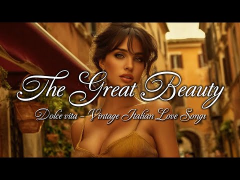 The Great Beauty 🌹 | Classic Italian Love Songs & Dolce Vita Romance