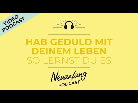 Hab Geduld mit deinem Leben – So kannst du Geduld lernen – Neuanfang #352