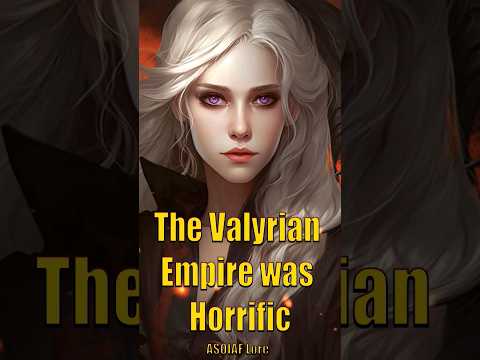 The Valyrian Empire was Horrific Explained Game of Thrones House of the Dragon ASOIAF Lore