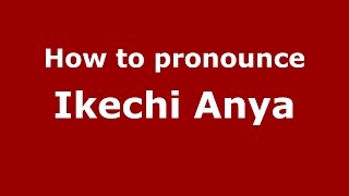 How to pronounce Ikechi Anya