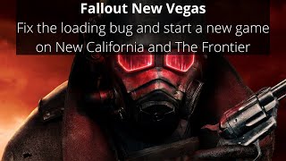 Fallout New Vegas fix the loading bug and start a new game on New California and The Frontier