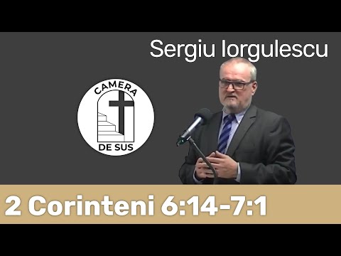 Sergiu Iorgulescu - 2 Corinteni 6:14-7:1 Separarea credinciosului de lume (1)