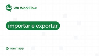 🌟 Como usar o recurso de importação e exportação no WA WorkFlow 🌟