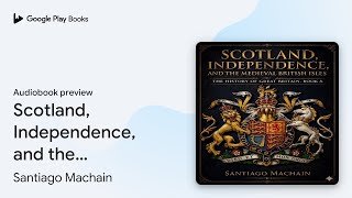 Scotland, Independence, and the Medieval… by Santiago Machain · Audiobook preview