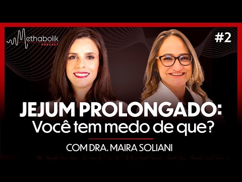 Jejum prolongado: você tem medo de que? | Methabolik Podcast #02 com Dra Maira Soliani