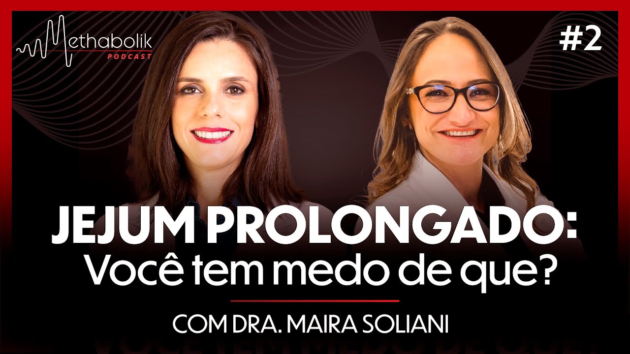 Jejum prolongado: você tem medo de que? | Methabolik Podcast #02 com Dra Maira Soliani