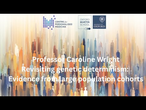 Professor Caroline Wright: Revisiting genetic determinism: evidence from large population cohorts