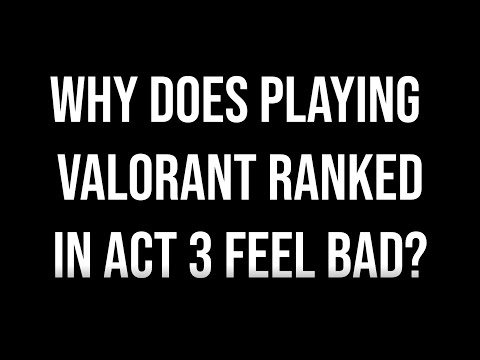 Why does playing VALORANT ranked in Act 3 FEEL BAD?