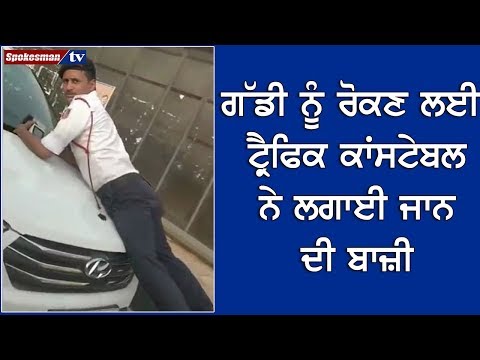 ਕਾਰ ਨੂੰ ਰੋਕਣ ਲਈ ਟ੍ਰੈਫਿਕ ਕਾਂਸਟੇਬਲ ਨੇ ਲਗਾਈ ਜਾਨ ਦੀ ਬਾਜ਼ੀ