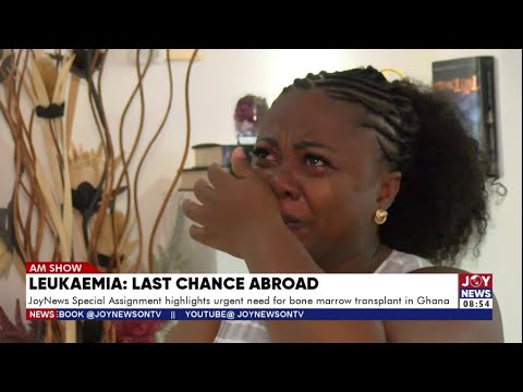 Leukemia - Last Chance Abroad: JoyNews Exposes the Struggle of Ghana’s Leukemia Patients