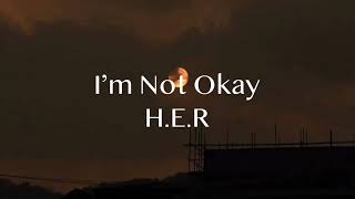 i’m not okay/h.e.r/lyrics