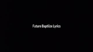 Future Baptiize Lyrics