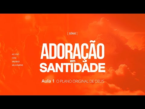 Adoração em Santidade - Aula 1 - Valnice Milhomens - O Plano Original de Deus
