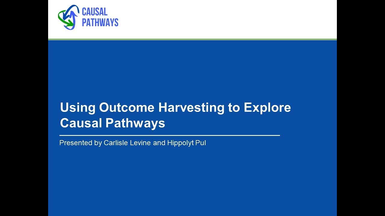 Causal Pathways Introductory Sessions: Intro to Outcome Harvesting for Exploring Causal Pathways