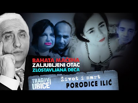 TRAGOVI UBICE 15 - ŽIVOT I SMRT PORODICE ILIĆ‼ BAHATA MAĆEHA| ZALJUBLJENI OTAC | ZLOSTAVLJANA DECA‼